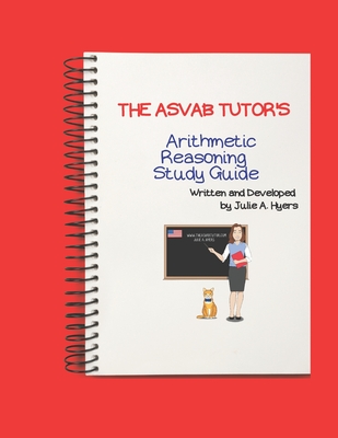 The ASVAB Tutor's Arithmetic Reasoning Study Guide - Hyers, Julie A