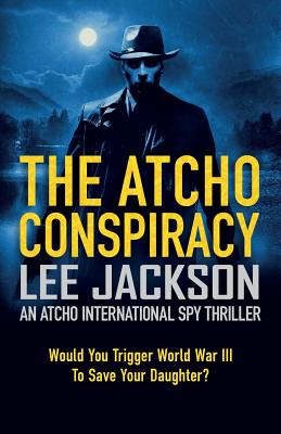 The Atcho Conspiracy: An Atcho International Spy Thriller - Jackson, Lee, CFCS