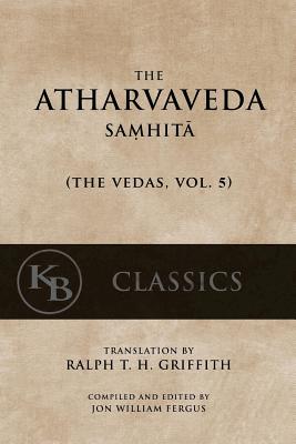 The Atharvaveda Samhita - Griffith, Ralph T H (Translated by), and Fergus, Jon W (Editor), and Anonymous