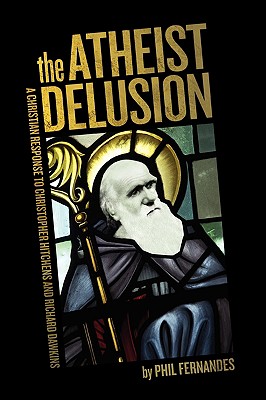 The Atheist Delusion - Fernandes, Ph D Phil