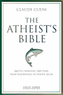 The Atheist's Bible: Quotes Spanning 3,000 Years, from Xenophanes to Woody Allen