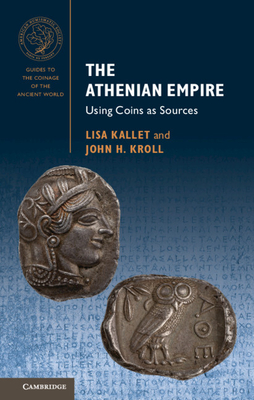 The Athenian Empire: Using Coins as Sources - Kallet, Lisa, and Kroll, John H.