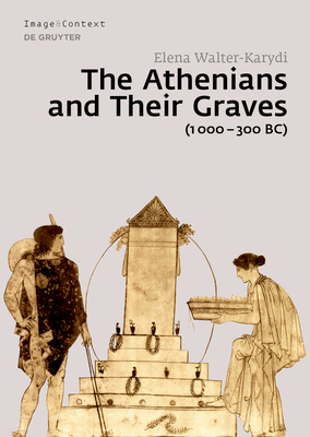 The Athenians and Their Graves (1000-300 Bc) - Walter-Karydi, Elena