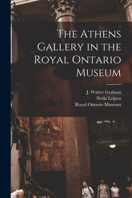 The Athens Gallery in the Royal Ontario Museum - Graham, J Walter (James Walter) 1906- (Creator), and Leipen, Neda, and Royal Ontario Museum (Creator)