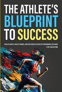The Athlete's Blueprint to Success: Athlete Habits, Athlete Finance, and the Science of Athletic Performance Explained (3-in-1 Collection)