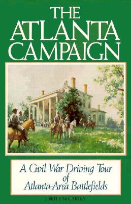 The Atlanta Campaign: A Civil War Driving Tour of Atlanta-Area Battlefields - McCarley, J Britt, and McMurry, Richard M, and Davis, Stephen