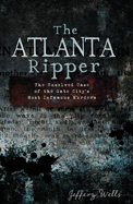 The Atlanta Ripper: The Unsolved Case of the Gate City's Most Infamous Murders