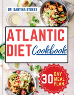 The Atlantic Diet Cookbook: A Complete Guide to Healthy Eating with Easy, Delicious and Simple Budget friendly Recipes 30-Day Atlantic Diet Meal Plan