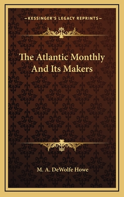 The Atlantic Monthly and Its Makers - Howe, M A DeWolfe