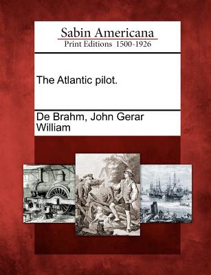 The Atlantic Pilot. - De Brahm, John Gerar William (Creator)