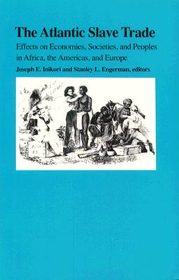 The Atlantic Slave Trade: Effects on Economies, Societies and Peoples in Africa, the Americas, and Europe - Inikori, Joseph E (Editor)