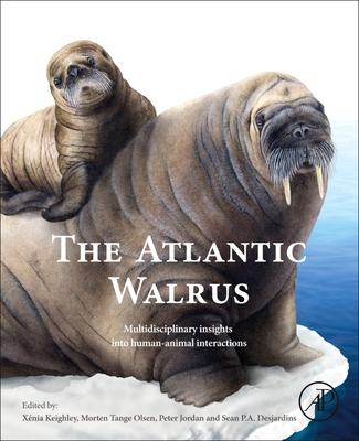 The Atlantic Walrus: Multidisciplinary Insights into Human-Animal Interactions - Keighley, Xnia (Editor), and Olsen, Morten Tange (Editor), and Jordan, Peter (Editor)