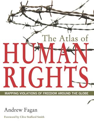 The Atlas of Human Rights: Mapping Violations of Freedom Around the Globe - Fagan, Andrew