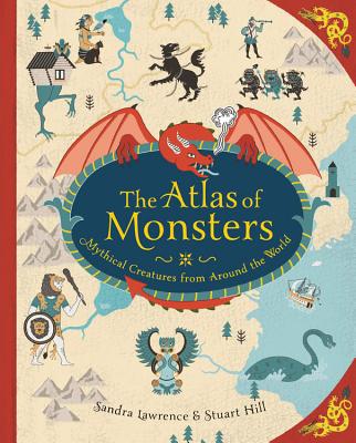 The Atlas of Monsters: Mythical Creatures from Around the World - Lawrence, Sandra