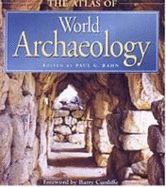 The Atlas of World Archaeology - Bahn, Paul G. (Editor)