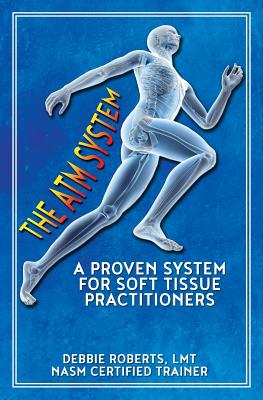 The ATM System: A Proven System for Soft Tissue Practitioners - McGillicuddy, Michael (Foreword by), and Roberts, Deborah a