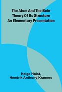 The Atom And The Bohr Theory Of Its Structure: An Elementary Presentation