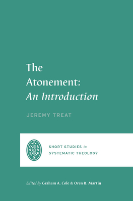 The Atonement: An Introduction - Treat, Jeremy, and Cole, Graham A (Editor), and Martin, Oren R (Editor)