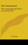 The Atonement: The Congregational Union Lecture for 1875