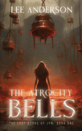 The Atrocity Bells: The Lost Books of Jyn, Book One