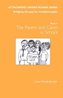 The Attachment Aware School Series: Getting Started - The Parent/Carer in School: Bridging the Gap for Troubled Pupils - Bomber, Louise