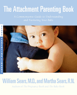The Attachment Parenting Book: A Commonsense Guide to Understanding and Nurturing Your Baby