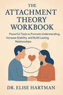 The Attachment Theory Workbook: Powerful Tools to Promote Understanding, Increase Stability, and Build Lasting Relationships