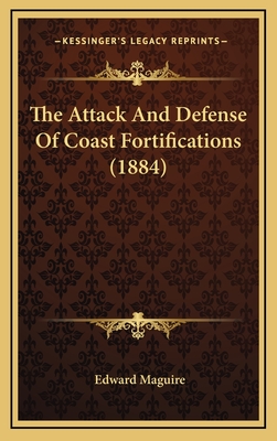 The Attack and Defense of Coast Fortifications (1884) - Maguire, Edward