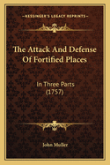 The Attack and Defense of Fortified Places: In Three Parts (1757)