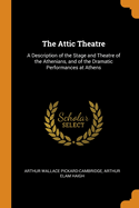 The Attic Theatre: A Description of the Stage and Theatre of the Athenians, and of the Dramatic Performances at Athens