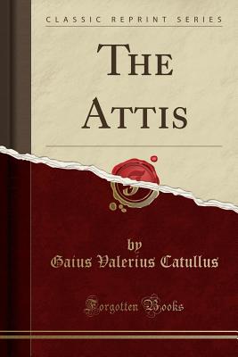 The Attis (Classic Reprint) - Catullus, Gaius Valerius