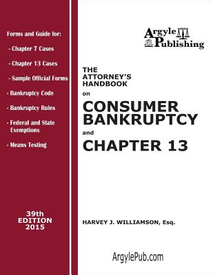 The Attorney's Handbook on Consumer Bankruptcy and Chapter 13: 39th Edition, 2015 - Williamson, Harvey J, Esq