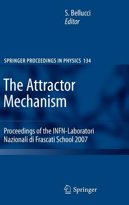 The Attractor Mechanism: Proceedings of the Infn-Laboratori Nazionali Di Frascati School 2007 - Bellucci, Stefano (Editor)