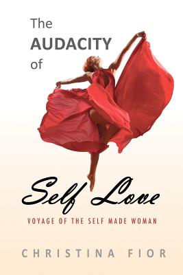 The Audacity of Self Love: Voyage of the Self Made Woman - Fior, Christina, and England, Elizabeth (Editor)