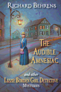 The Audible Amnesiac: And Other Lizzie Borden Girl Detective Mysteries