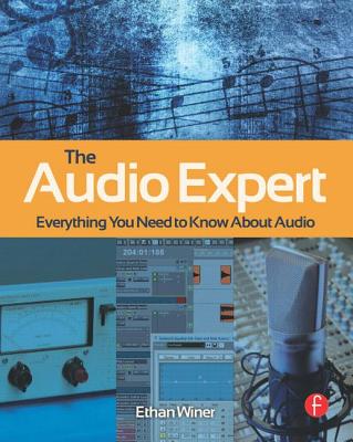 The Audio Expert: Everything You Need to Know about Audio - Winer, Ethan