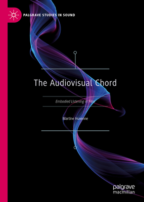 The Audiovisual Chord: Embodied Listening in Film - Huvenne, Martine