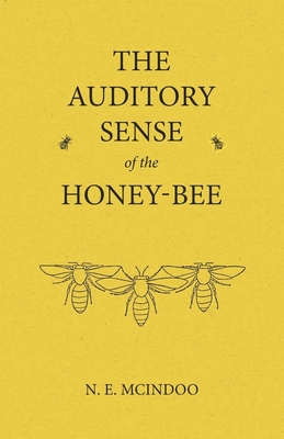 The Auditory Sense of the Honey-Bee - McIndoo, N E