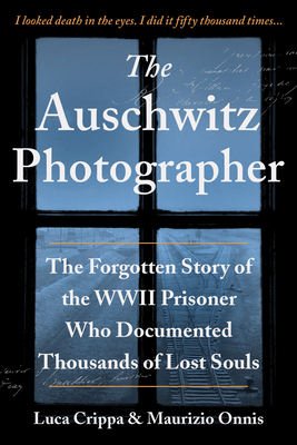 The Auschwitz Photographer: The Forgotten Story of the WWII Prisoner Who Documented Thousands of Lost Souls - Crippa, Luca, and Onnis, Maurizio, and Higgins, Jennifer (Translated by)