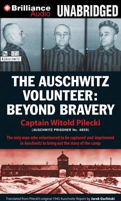 The Auschwitz Volunteer: Beyond Bravery - Pilecki, Witold, Captain, and Probosz, Marek (Read by), and Kliban, Ken (Read by)