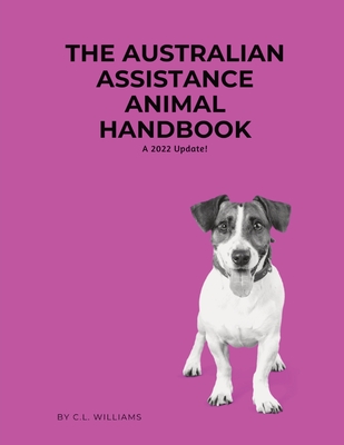 The Australian Assistance Animal Handbook: A 2022 Update - Williams, C L