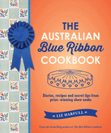 The Australian Blue Ribbon Cookbook: Stories, Recipes and Secret Tips from Prize-Winning Show Cooks