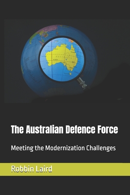 The Australian Defence Force: Meeting the Modernization Challenges - Laird, Robbin