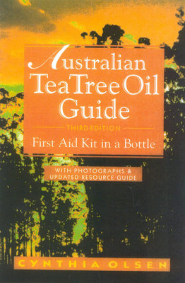 The Australian Tea Tree Oil Guide: First Aid Kit in a Bottle - Olsen, Cynthia
