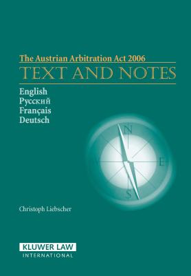 The Austrian Arbitration ACT 2006: Text and Notes: Text and Notes - Liebscher, Christoph