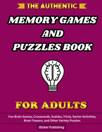 The Authentic Memory Games and Puzzles Book For Adults: Fun Brain Games, Crosswords, Sudoku, Trivia, Senior Activities, Brain Teasers, and Other Variety Puzzles.