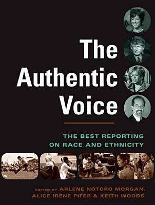 The Authentic Voice: The Best Reporting on Race and Ethnicity - Morgan, Arlene Notoro, Professor, and Woods, Keith, Professor, and Pifer, Alice, Professor