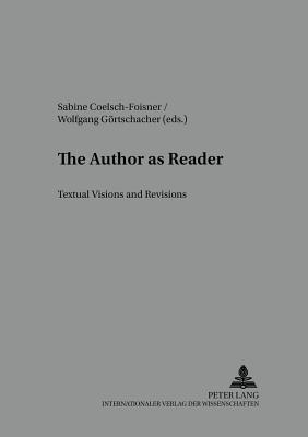 The Author as Reader: Textual Visions and Revisions - Coelsch-Foisner, Sabine (Editor), and Grtschacher, Wolfgang (Editor)