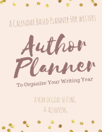 The Author Planner a Workbook to Organize Your Writing Year: A Calendar Based Planner for Writers