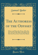 The Authoress of the Odyssey: Where and When She Wrote, Who She Was, the Use She Made of the Iliad, and How the Poem Grew Under Her Hands (Classic Reprint)